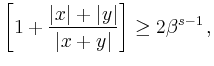 $\displaystyle \left[1+\frac{\vert x\vert+\vert y\vert}{\vert x+y\vert}\right]\geq 2\beta^{s-1} \,,
$