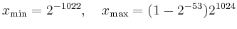 $\displaystyle x_{\min}=2^{-1022},\quad x_{\max}=(1-2^{-53})2^{1024}
$