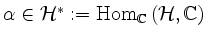 $ \alpha\in{\cal H}^*:=\operatorname{Hom}_{\mathbb{C}}\left({\cal H},{\mathbb{C}}\right)$