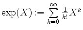 $ \exp(X):=\sum\limits_{k=0}^{\infty}{\frac{1}{k!}X^k}$