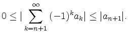 $\displaystyle 0 \leq \vert\sum_{k=n+1}^\infty{(-1)^k a_k}\vert \leq \vert a_{n+1}\vert. $