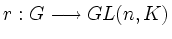 $ r : G \longrightarrow GL(n,K)$