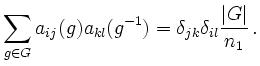 $\displaystyle \sum \limits_{g\in G}
a_{ij}(g)a_{kl}(g^{-1})=\delta_{jk}\delta_{il} \frac{\vert G\vert}{n_1}\,.$