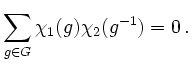 $\displaystyle \sum \limits_{g\in G} \chi_1(g)\chi_2(g^{-1})=0 \,.$