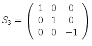 $\displaystyle S_3=\left( \begin{array}{ccc}
1 & 0 & 0\\
0 & 1 & 0\\
0 & 0 & -1
\end{array} \right)
$