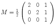 $ M= \frac{1}{2}\left( \begin{array}{ccc}
2 & 0 & 1\\
0 & 2 & 1\\
0 & 0 & 1
\end{array} \right)
$