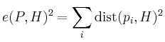 $\displaystyle e(P,H)^2 =
\sum_i \mathrm{dist}(p_i,H)^2
$