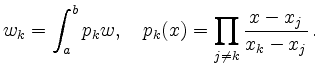 $\displaystyle w_k = \int_a^b p_k w,\quad
p_k(x) = \prod_{j\ne k} \frac{x-x_j}{x_k-x_j}
\,.
$