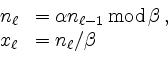 \begin{displaymath}
\begin{array}{ll}
n_\ell &= \alpha n_{\ell-1} {\, \rm mod\, }\beta \,, \\
x_\ell &= n_\ell/\beta
\end{array}
\end{displaymath}