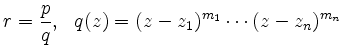 $\displaystyle r=\frac{p}{q}, \,\,\,\, q(z)=(z-z_1)^{m_1}\cdots(z-z_n)^{m_n}$