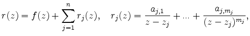 $\displaystyle r(z) = f(z) + \sum_{j=1}^n r_{j}(z),\quad r_{j}(z)=\frac{a_{j,1}}{z-z_j}+...+\frac{a_{j,m_j}}{(z-z_j)^{m_j}},
$