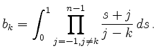 $\displaystyle b_k = \int_0^1 \prod_{j=-1,j\ne k}^{n-1}
\frac{s+j}{j-k}\,ds
\,.
$