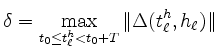 $\displaystyle \delta = \max_{t_0\le t^h_\ell<t_0+T}
\Vert\Delta(t_\ell^h,h_\ell)\Vert
$