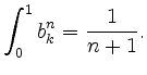 $\displaystyle \int_0^1 b^n_k =
\frac{1}{n+1}.
$