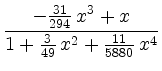 $\displaystyle \frac{-{\frac {31}{294}}\,{x}^{3}+x}{1+{\frac {3}{49}}\,{x}^{2}+{\frac {11}{5880}}\,{x}^{4}}
$