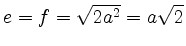 $ e=f=\sqrt{2a^2}=a\sqrt{2}$