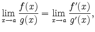 $\displaystyle \lim_{x\to a}\frac{f(x)}{g(x)} =
\lim_{x\to a}\frac{f'(x)}{g'(x)}
,
$