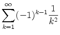 $\displaystyle \sum_{k=1}^\infty (-1)^{k-1}\frac{1}{k^2}$