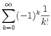 $\displaystyle \sum_{k=0}^\infty (-1)^k \frac{1}{k!}$