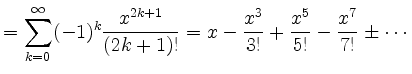 $\displaystyle = \sum_{k=0}^\infty (-1)^k\frac{x^{2k+1}}{(2k+1)!} = x-\frac{x^3}{3!}+\frac{x^5}{5!}-\frac{x^7}{7!}\pm\cdots$