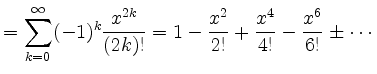 $\displaystyle = \sum_{k=0}^\infty (-1)^k\frac{x^{2k}}{(2k)!} = 1-\frac{x^2}{2!}+\frac{x^4}{4!}-\frac{x^6}{6!}\pm\cdots$