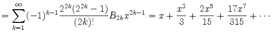 $\displaystyle = \sum_{k=1}^\infty (-1)^{k-1}\frac{2^{2k}(2^{2k}-1)}{(2k)!}B_{2k}x^{2k-1} = x + \frac{x^3}{3} + \frac{2x^5}{15} + \frac{17x^7}{315}+\cdots$