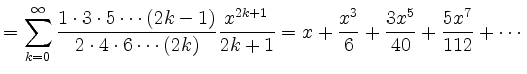 $\displaystyle = \sum_{k=0}^\infty \frac{1\cdot3\cdot5\cdots(2k-1)}{2\cdot4\cdot...
...^{2k+1}}{2k+1} = x + \frac{x^3}{6} + \frac{3x^5}{40} + \frac{5x^7}{112} +\cdots$