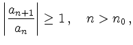 $\displaystyle \left\vert\frac{a_{n+1}}{a_n}\right\vert\geq 1\,,\quad n>n_0\,, $