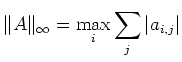 $\displaystyle \Vert A\Vert _\infty = \max_i \sum_j \vert a_{i,j}\vert
$