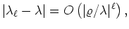 $\displaystyle \vert\lambda_\ell - \lambda\vert =
O\left(\vert\varrho/\lambda\vert^\ell\right),
$