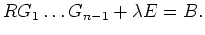 $\displaystyle R G_1 \dots G_{n-1} + \lambda E = B.
$