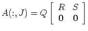 $\displaystyle A(:,J) = Q
\left[\begin{array}{cc}
R & S \\ \mathbf{0} & \mathbf{0}
\end{array}\right]
$
