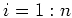 $ i=1:n$