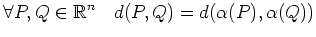 $\displaystyle \forall P,Q \in \mathbb{R}^n \quad d(P,Q) = d(\alpha(P),\alpha(Q))
$