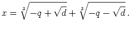 $\displaystyle x = \sqrt[3]{ -q + \sqrt{d} } +
\sqrt[3]{ -q - \sqrt{d} }\,
.
$