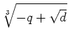 $ \sqrt[3]{-q+\sqrt{d}}$