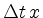 $ \Delta t\,x$