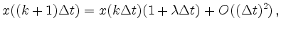 $\displaystyle x((k+1)\Delta t) =
x(k\Delta t) (1+\lambda \Delta t)+O((\Delta t)^2)\,
,
$