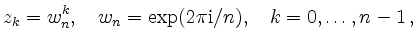 $\displaystyle z_k = w_n^k,\quad w_n = \exp(2\pi\mathrm{i}/n),
\quad k=0,\ldots,n-1
\,,
$