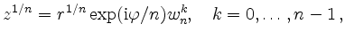 $\displaystyle z^{1/n} = r^{1/n}\exp(\mathrm{i}\varphi/n)w_n^k,
\quad k=0,\ldots,n-1
\,,
$