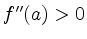 $ f^{\prime\prime}(a)>0$