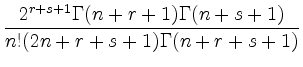 $ \displaystyle
\frac{2^{r+s+1}\Gamma(n+r+1)\Gamma(n+s+1)}
{n!(2n+r+s+1)\Gamma(n+r+s+1)}$