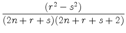 $ \displaystyle
\frac{(r^2-s^2)}{(2n+r+s)(2n+r+s+2)}$