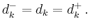 $\displaystyle d_k^-=d_k=d_k^+
\,.
$