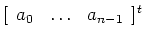 $ [\begin{array}{ccc} a_0 & \ldots & a_{n-1}
\end{array}]^t$