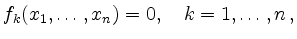 $\displaystyle f_k(x_1,\ldots,x_n) = 0,\quad k=1,\ldots,n
\,,
$