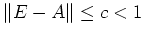 $ \Vert E-A\Vert\le c<1$