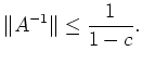 $\displaystyle \Vert A^{-1}\Vert\le \frac{1}{1-c}.
$