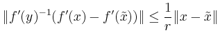$\displaystyle \Vert f^\prime(y)^{-1}(f^\prime(x)-f^\prime(\tilde x))\Vert
\le \frac{1}{r} \Vert x-\tilde x\Vert
$