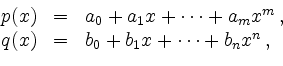\begin{displaymath}
\begin{array}{rcl}
p(x)&=&a_0 + a_1 x + \cdots + a_mx^m \,, \\
q(x)&=&b_0 + b_1 x + \cdots + b_nx^n \,,
\end{array}
\end{displaymath}